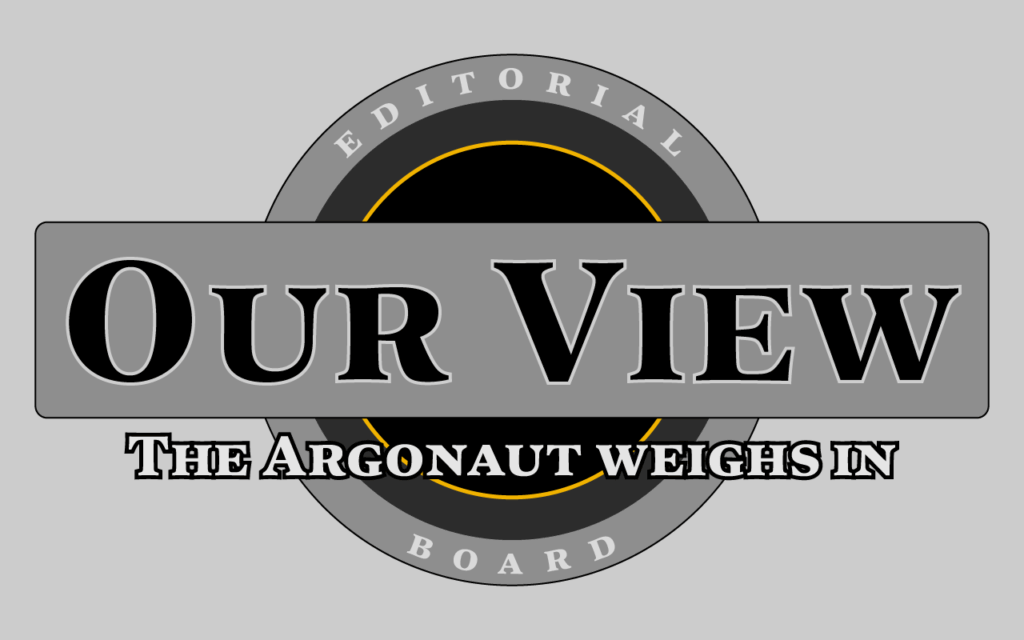 Our View, Editorial Board: The Argonaut weighs in